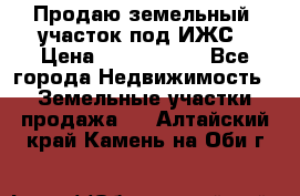 Продаю земельный  участок под ИЖС › Цена ­ 2 150 000 - Все города Недвижимость » Земельные участки продажа   . Алтайский край,Камень-на-Оби г.